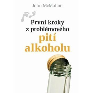 První kroky z problémového pití alkoholu - John McMahon