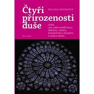 Čtyři přirozenosti duše aneb Jak jsem smiřovala Freuda, Junga, Kleinovou a Piageta a našla Boha - Milada Hoigrová