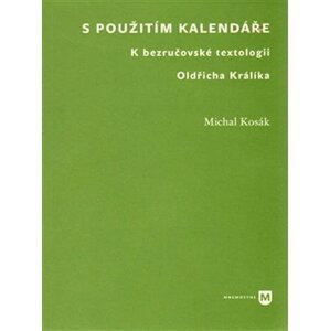 S použitím kalendáře - K bezručovské textologii Oldřicha Králíka - Michal Kosák