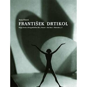 František Drtikol - Etapy života a fotografického díla - Anna Fárová