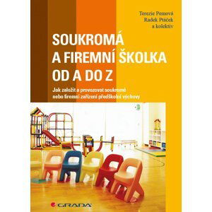 Soukromá a firemní školka od A do Z - Jak založit a provozovat soukromé nebo firemní zařízení předškolní výchovy - Terezie Pemová; Radek Ptáček