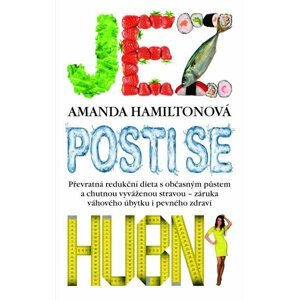 Jez, posti se, hubni - Převratná redukční dieta s občasným půstem a chutnou vyváženou stravou - záruka váhového úbytku i pevného zdraví - Amanda Hamilton