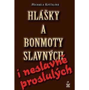 Hlášky a bonmoty slavných i neslavně proslulých - Michaela Košťálová