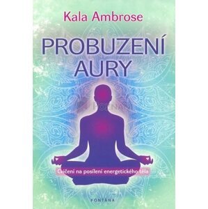 Probuzení Aury - Cvičení na posílení energetického těla - Kala Ambrose