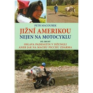 Jižní Amerikou nejen na motocyklu II. - Oslava padesátin v džungli aneb Jak zdarma na Machu Picchu - Petr Macourek