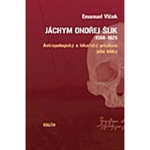 Jáchym Ondřej Šlik (1569-1621): Antropologický a lékařský průzkum jeho lebky - Emanuel Vlček