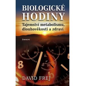 Biologické hodiny - Tajemství metabolismu, dlouhověkosti a zdraví - David Frej