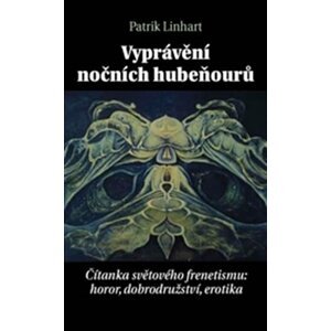 Vyprávění nočních hubeňourů - Čítanka světového frenetismu: horor, dobrodružství, erotika - Patrik Linhart