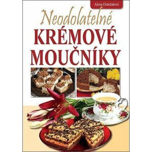 Neodolatelné krémové moučníky - Alena Doležalová