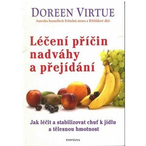 Léčení příčin nadváhy a přejídání - Jak léčit a stabilizovat chuť k jídku a tělěsnou hmotnost - Doreen Virtue