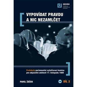 Vypovídat pravdu a nic nezamlčet 2. - Protokoly parlamentní vyšetřovací komise pro objasnění událostí 17. listopadu 1989 - Pavel Žáček