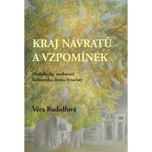 Krajina návratů a vzpomínek - Medailonky osobností kulturního života Vysočiny - Věra Rudolfová