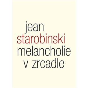 Melancholie v zrcadle - Tři přednášky o Baudelairovi - Jean Starobinski