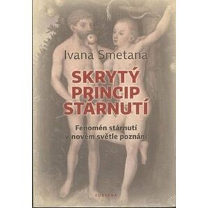 Skrytý princip stárnutí - Fenomén stárnutí v novém světle poznání - Ivana Smetana