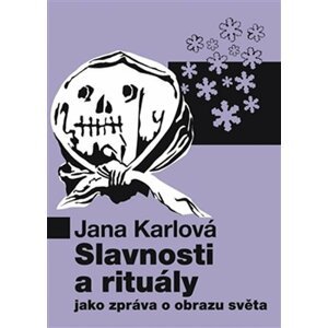 Slavnosti a rituály jako zpráva o obrazu světa - Jana Karlová