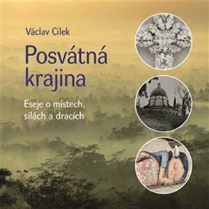 Posvátná krajina - Eseje o místech, silách a dracích - Václav Cílek