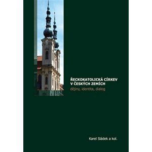 Řeckokatolická církev v českých zemích - Dějiny, identita, dialog - Karel Sládek