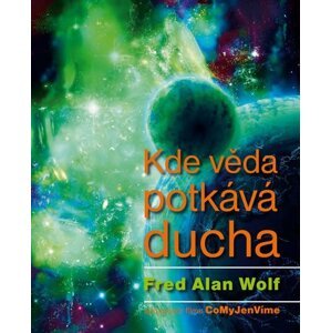 Kde věda potkává ducha - Fred Alan Wolf