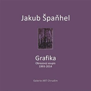 Jakub Špaňhel - Grafika (Obrazový soupis 1993 - 2014) - Martina Vítková