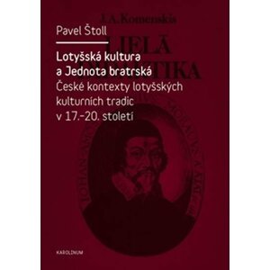 Lotyšská kultura a Jednota bratrská - České kontexty lotyšských kulturních tradic v 17. - 20. st. - Pavel Štoll