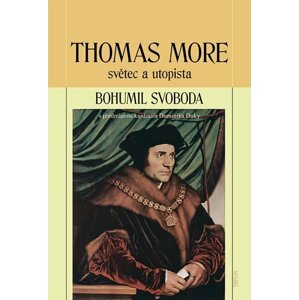 Thomas More - světec a utopista - Bohumil Svoboda