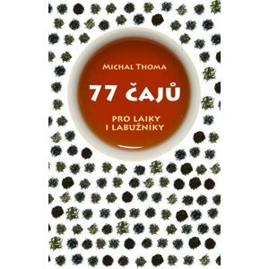 77 čajů – pro čajové laiky i labužníky - Michal Thoma