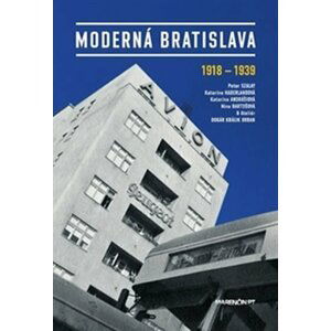 Moderná Bratislava 1918-1939 - Katarína Haberlandová; Katarína Andrášiová; Nina Bartošová; Peter Szalay