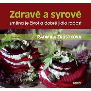 Zdravě a syrově - změna je život a dobré jídlo radost - Radmila Zrůstková