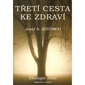 Třetí cesta ke zdraví I. - Ekologie duše - Josef Antonín Zentrich