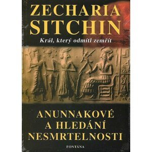 Anunnakové a hledání nesmrtelnosti - Král, který odmítl zemřít - Zecharia Sitchin