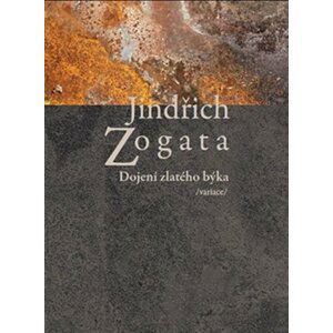 Dojení zlatého býka /variace/ - Jindřich Zogata