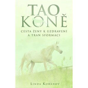 Tao koně - Cesta ženy k uzdravení a transformaci - Linda Kohanov