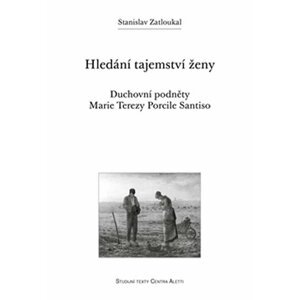 Hledání tajemství ženy - Duchovní podněty Marie Terezy Porcile Santiso - Stanislav Zatloukal