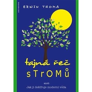 Tajná řeč stromů aneb Jak ji dešifruje moderní věda - Erwin Thoma