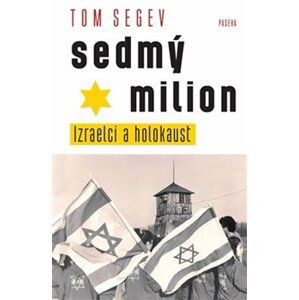 Sedmý milion - Izraelci a holocaust - Tom Segev