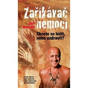 Zaříkávač nemocí - Chcete se léčit, nebo uzdravit? - Jan Hnízdil