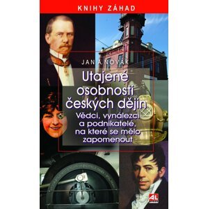 Utajené osobnosti českých dějin - Vědci, vynálezci a podnikatelé, na které se mělo zapomenout - Jan A. Novák