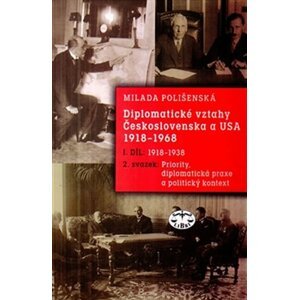 Diplomatické vztahy Československa a USA 1918–1968 - I. díl – 2. svazek, Priority, diplomatická praxe a politický kontext - Milada Polišenská