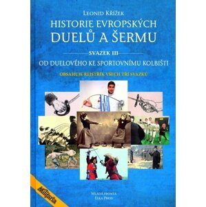 Historie evropských duelů a šermu svazek III - Od duelového ke sportovnímu kolbišti - Jiří Kovařík