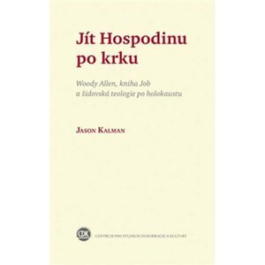 Jít Hospodinu po krku - Woody Allen, kniha Job a židovská teologie po holokaustu - Jason Kalman