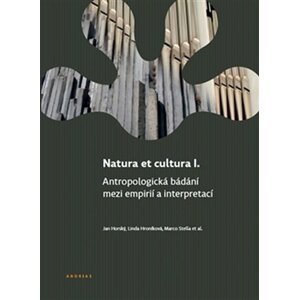 Natura et cultura I. - Antropologická bádání mezi empirií a interpretací - Jan Horský