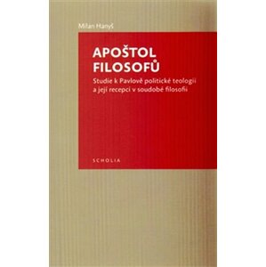 Apoštol filosofů - Studie k Pavlově politické teologii a její recepci v soudobé filosofii - Milan Hanyš