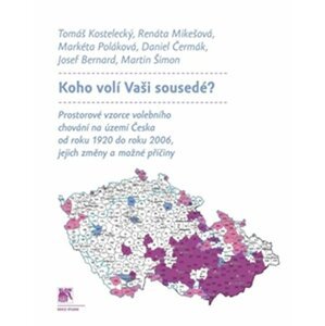 Koho volí Vaši sousedé? - Prostorové vzorce volebního chování na území Česka od roku 1920 do roku 2006, jejich změny a možné příčiny - autorů kolektiv