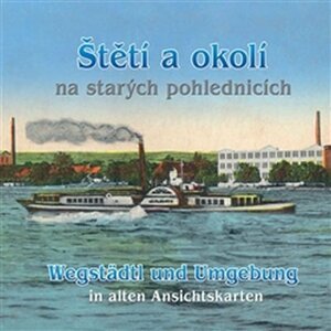 Štětí a okolí na starých pohlednicích / Wegstädtl und Umgebung in alten Ansichtskarten - Marek Vitalij