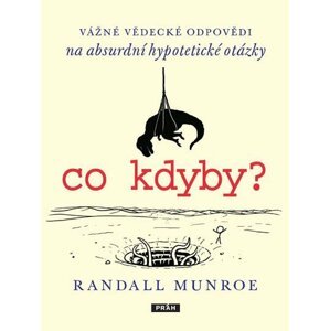 Co kdyby? - Vážné vědecké odpovědí na absurdní hypotetické otázky - Randall Munroe