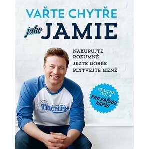 Vařte chytře jako Jamie - Nakupujte rozumně, Jezte dobře, Plýtvejte méně - Jamie Oliver