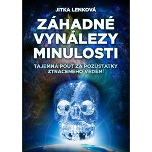 Záhadné vynálezy minulosti - Tajemná pouť za pozůstatky ztraceného vědění - Jitka Lenková