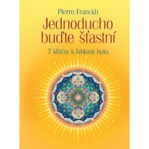 ANAG Jednoducho buďte šťastní - 7 kľúčov k ľahkosti bytia - Pierre Franckh