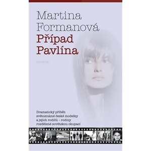 Případ Pavlína - Dramatický příběh světoznámé české modelky a jejích rodičů – rodiny rozdělené sovětskou okupací - Martina Formanová