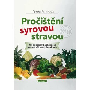 Pročištění syrovou stravou - Jak se uzdravit a zhubnout pomocí přirozených potravin - Penni Shelton